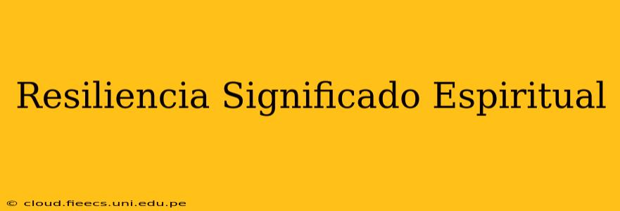 Resiliencia Significado Espiritual