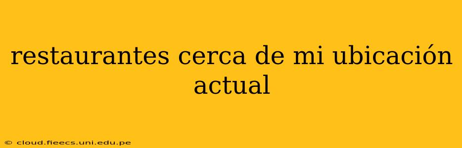 restaurantes cerca de mi ubicación actual