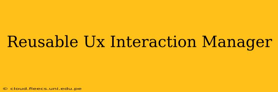 Reusable Ux Interaction Manager