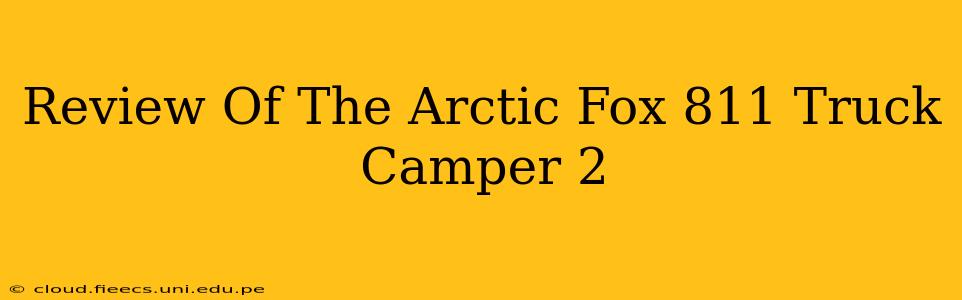 Review Of The Arctic Fox 811 Truck Camper 2