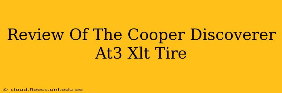 Review Of The Cooper Discoverer At3 Xlt Tire