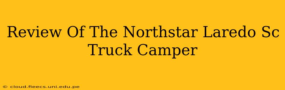 Review Of The Northstar Laredo Sc Truck Camper