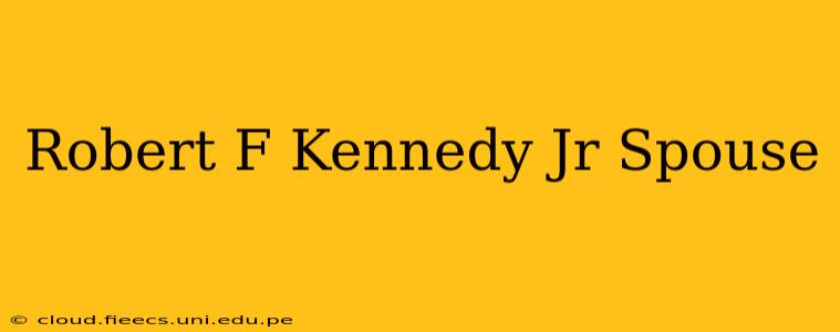 Robert F Kennedy Jr Spouse