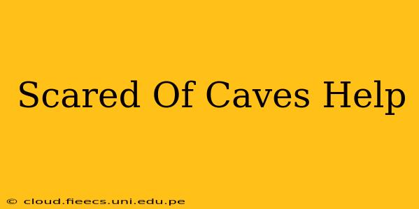 Scared Of Caves Help