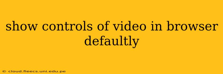 show controls of video in browser defaultly