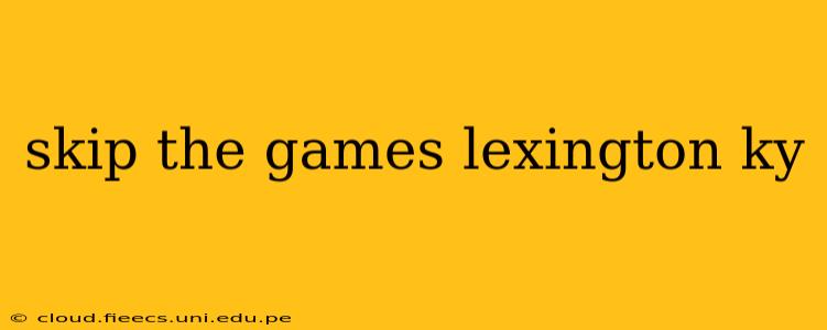 skip the games lexington ky