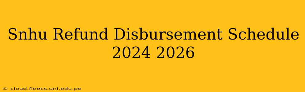 Snhu Refund Disbursement Schedule 2024 2026