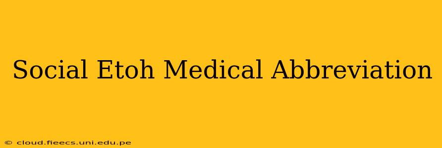 Social Etoh Medical Abbreviation