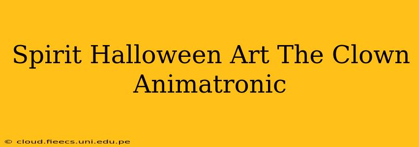 Spirit Halloween Art The Clown Animatronic