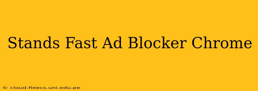 Stands Fast Ad Blocker Chrome