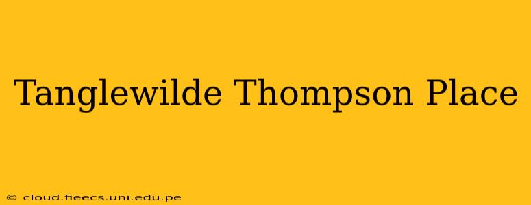 Tanglewilde Thompson Place