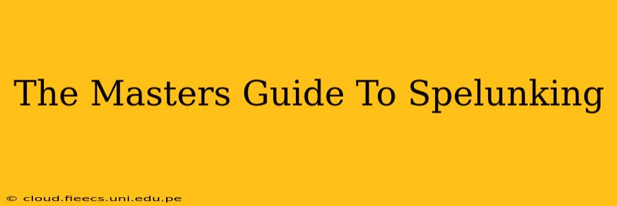The Masters Guide To Spelunking