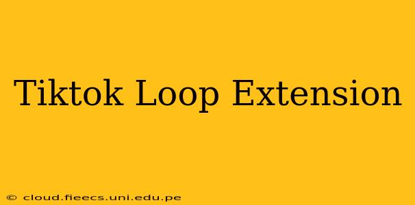 Tiktok Loop Extension
