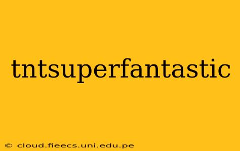 tntsuperfantastic