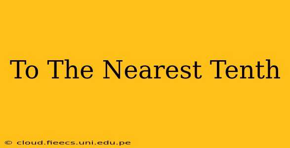 To The Nearest Tenth