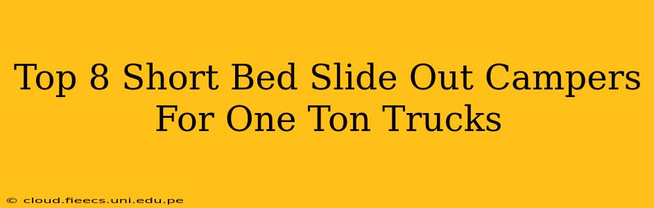 Top 8 Short Bed Slide Out Campers For One Ton Trucks
