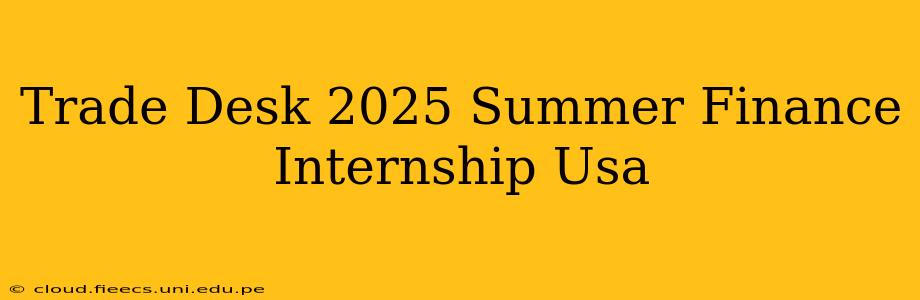 Trade Desk 2025 Summer Finance Internship Usa
