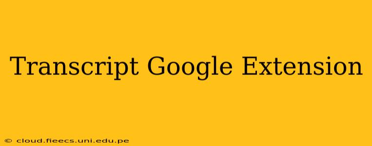 Transcript Google Extension