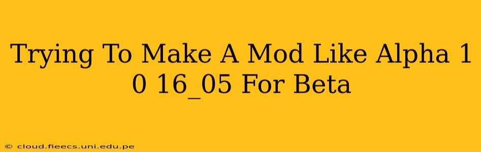 Trying To Make A Mod Like Alpha 1 0 16_05 For Beta