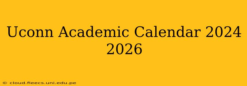 Uconn Academic Calendar 2024 2026