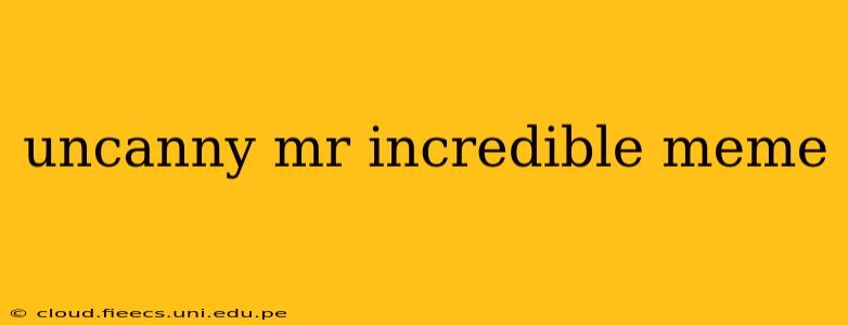 uncanny mr incredible meme