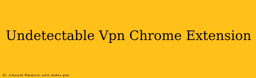 Undetectable Vpn Chrome Extension