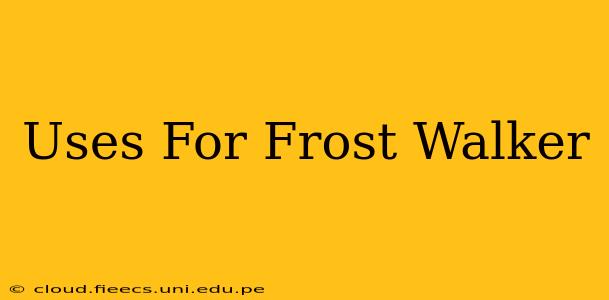Uses For Frost Walker