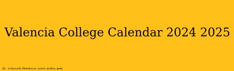 Valencia College Calendar 2024 2025