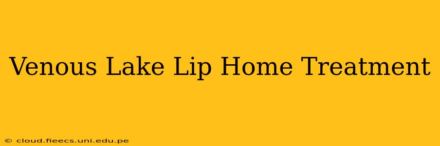 Venous Lake Lip Home Treatment