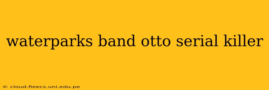 waterparks band otto serial killer