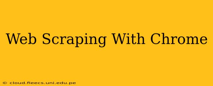 Web Scraping With Chrome