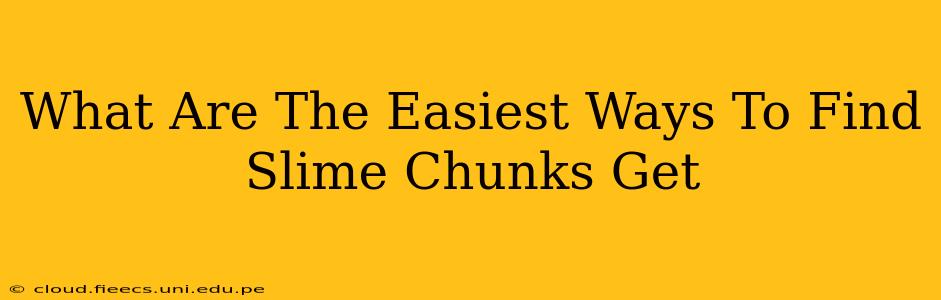 What Are The Easiest Ways To Find Slime Chunks Get