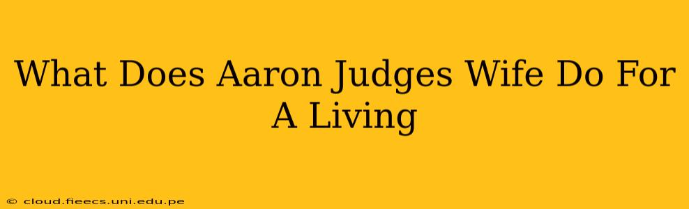What Does Aaron Judges Wife Do For A Living
