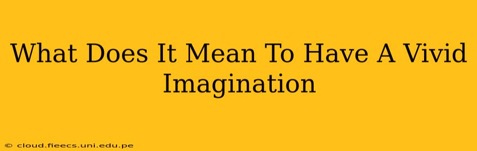 What Does It Mean To Have A Vivid Imagination