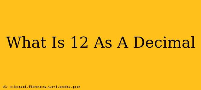 What Is 12 As A Decimal
