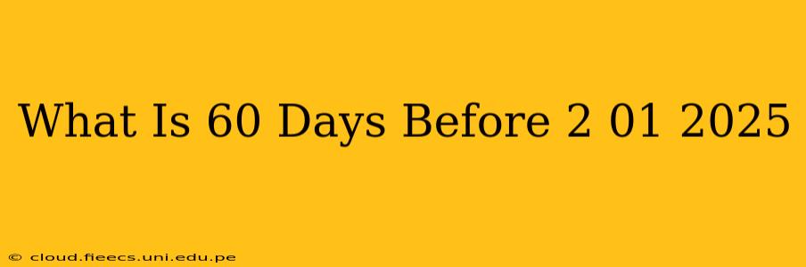 What Is 60 Days Before 2 01 2025