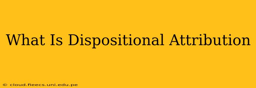What Is Dispositional Attribution