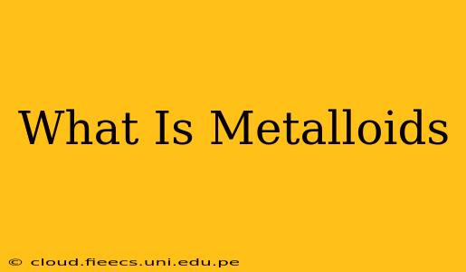 What Is Metalloids