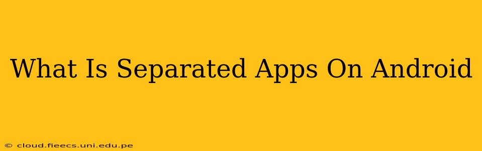 What Is Separated Apps On Android