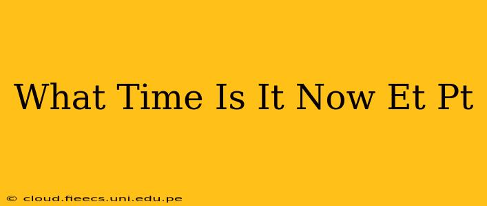 What Time Is It Now Et Pt