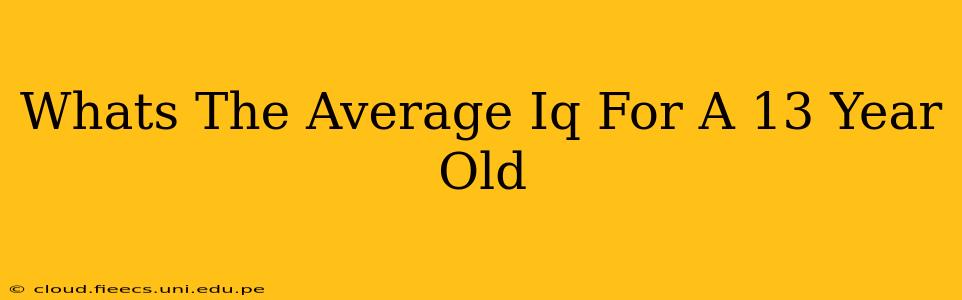Whats The Average Iq For A 13 Year Old