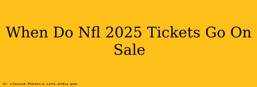 When Do Nfl 2025 Tickets Go On Sale