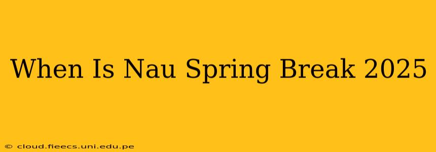 When Is Nau Spring Break 2025