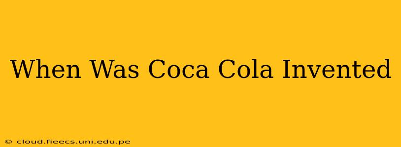 When Was Coca Cola Invented