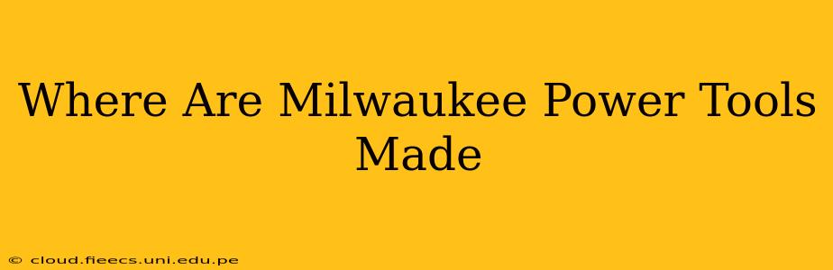 Where Are Milwaukee Power Tools Made