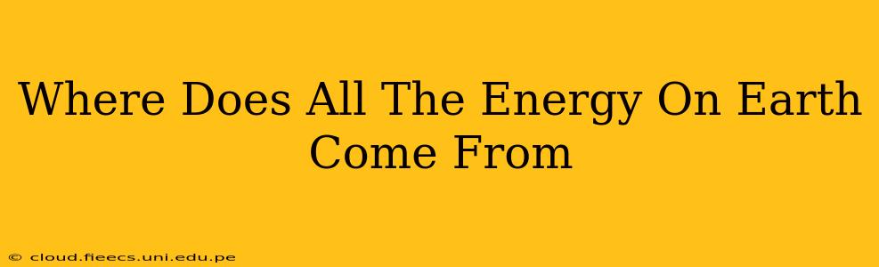 Where Does All The Energy On Earth Come From