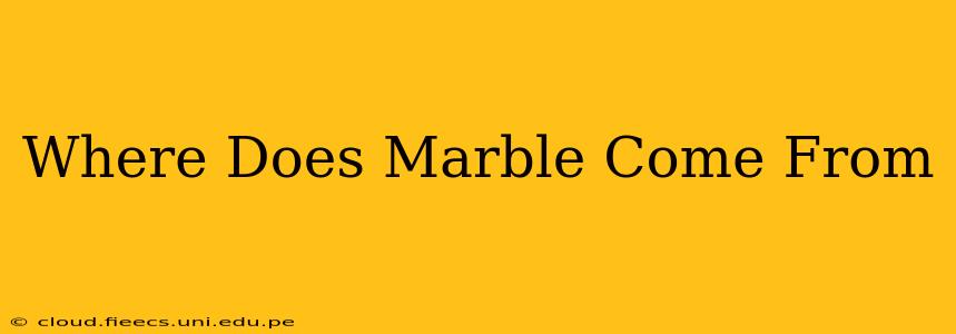 Where Does Marble Come From