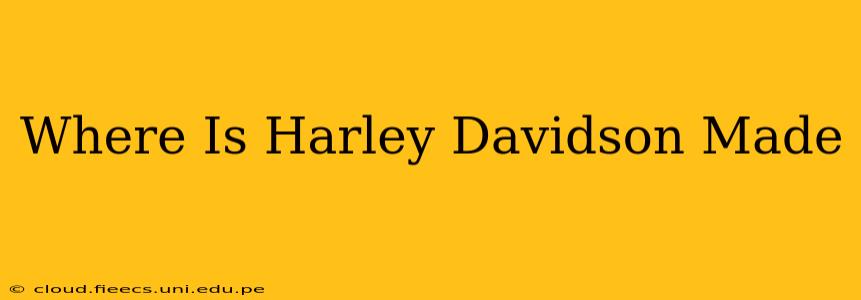 Where Is Harley Davidson Made