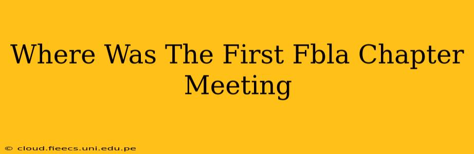 Where Was The First Fbla Chapter Meeting
