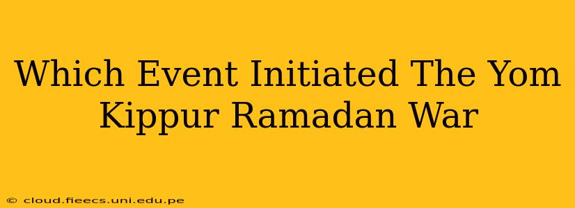 Which Event Initiated The Yom Kippur Ramadan War